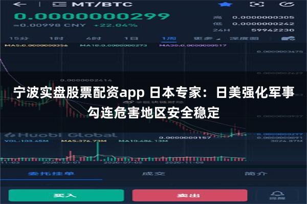 宁波实盘股票配资app 日本专家：日美强化军事勾连危害地区安全稳定