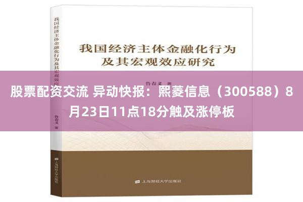 股票配资交流 异动快报：熙菱信息（300588）8月23日11点18分触及涨停板