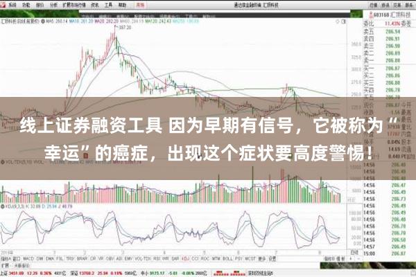 线上证券融资工具 因为早期有信号，它被称为“幸运”的癌症，出现这个症状要高度警惕！