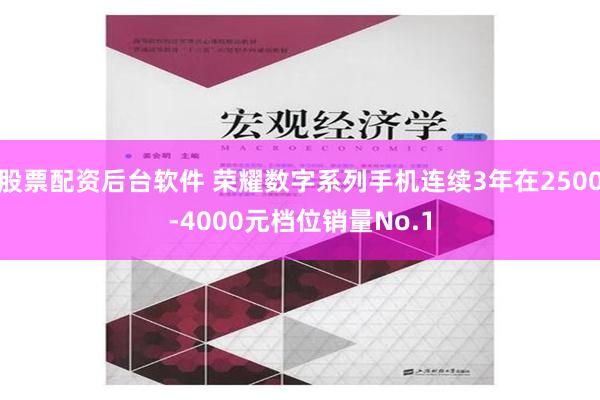 股票配资后台软件 荣耀数字系列手机连续3年在2500-4000元档位销量No.1