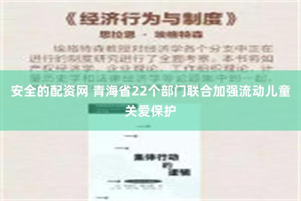 安全的配资网 青海省22个部门联合加强流动儿童关爱保护